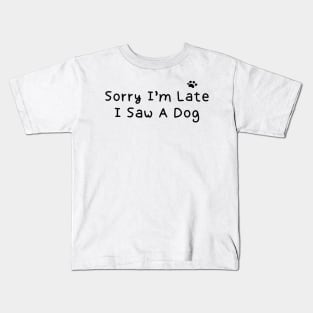 Sorry I’m Late I Saw A Dog Kids T-Shirt